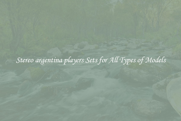 Stereo argentina players Sets for All Types of Models