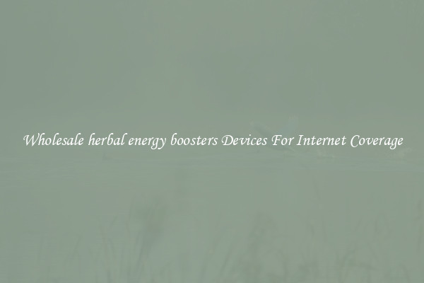 Wholesale herbal energy boosters Devices For Internet Coverage