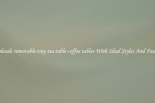 Wholesale removable tray tea table coffee tables With Ideal Styles And Features