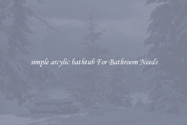 simple arcylic bathtub For Bathroom Needs