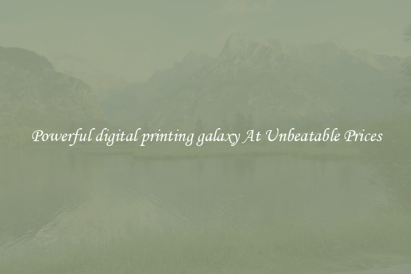 Powerful digital printing galaxy At Unbeatable Prices