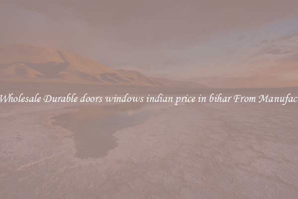 Buy Wholesale Durable doors windows indian price in bihar From Manufacturers