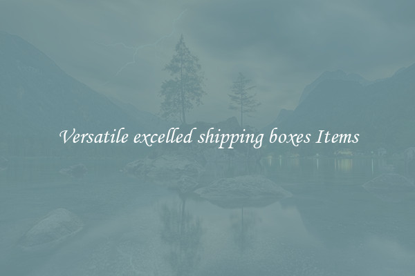 Versatile excelled shipping boxes Items