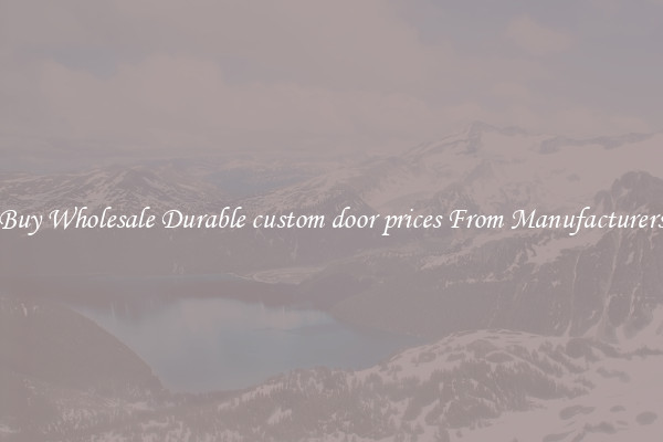 Buy Wholesale Durable custom door prices From Manufacturers