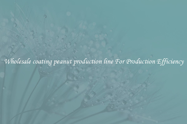 Wholesale coating peanut production line For Production Efficiency