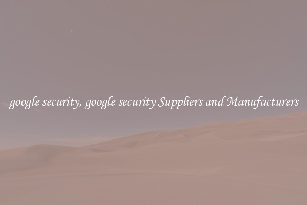google security, google security Suppliers and Manufacturers