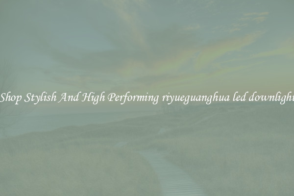 Shop Stylish And High Performing riyueguanghua led downlight