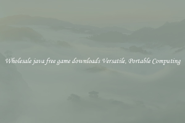 Wholesale java free game downloads Versatile, Portable Computing