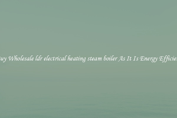 Buy Wholesale ldr electrical heating steam boiler As It Is Energy Efficient