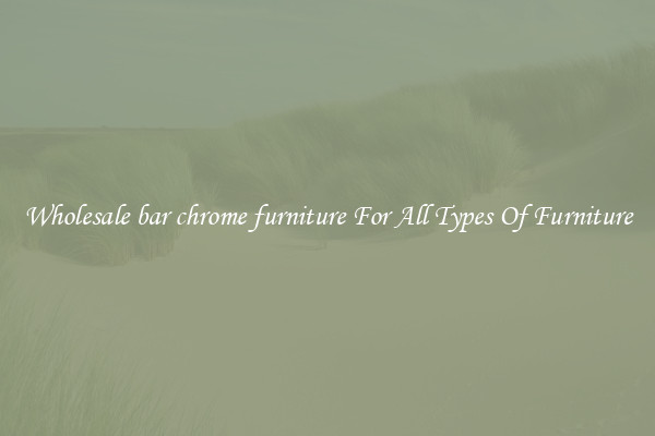 Wholesale bar chrome furniture For All Types Of Furniture