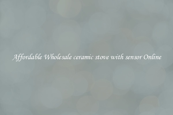 Affordable Wholesale ceramic stove with sensor Online