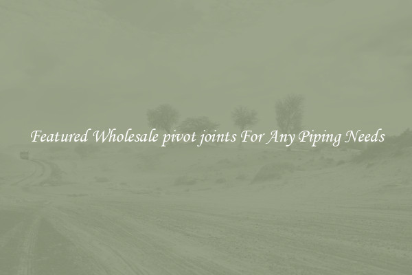Featured Wholesale pivot joints For Any Piping Needs