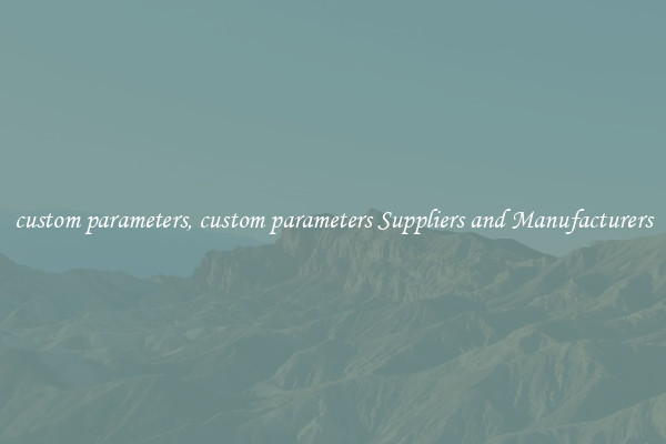 custom parameters, custom parameters Suppliers and Manufacturers