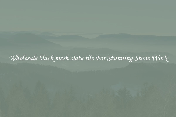 Wholesale black mesh slate tile For Stunning Stone Work