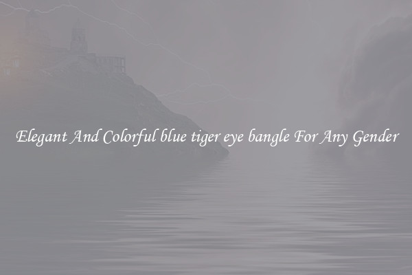Elegant And Colorful blue tiger eye bangle For Any Gender