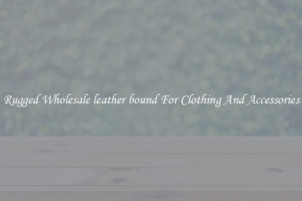 Rugged Wholesale leather bound For Clothing And Accessories