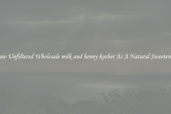 Raw Unfiltered Wholesale milk and honey kosher As A Natural Sweetener 