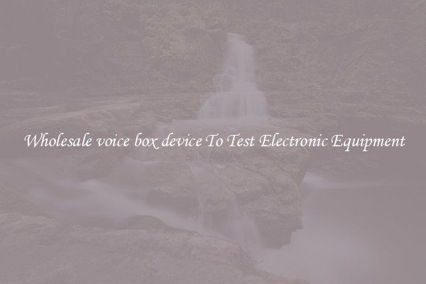Wholesale voice box device To Test Electronic Equipment