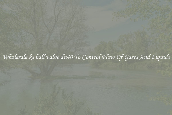 Wholesale ks ball valve dn40 To Control Flow Of Gases And Liquids