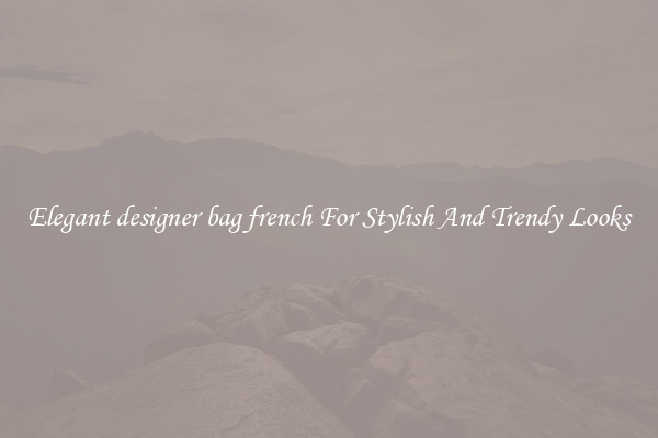 Elegant designer bag french For Stylish And Trendy Looks