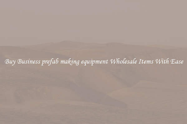 Buy Business prefab making equipment Wholesale Items With Ease