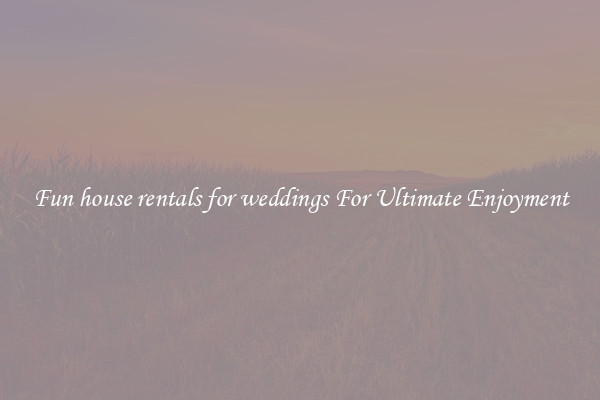 Fun house rentals for weddings For Ultimate Enjoyment