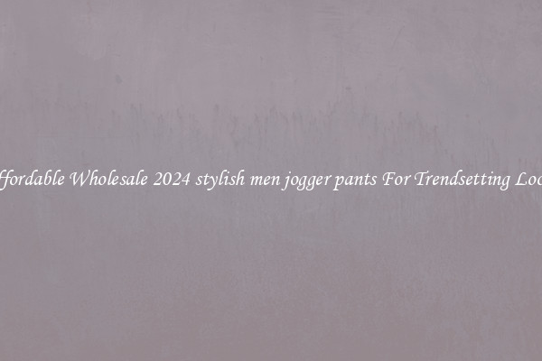 Affordable Wholesale 2024 stylish men jogger pants For Trendsetting Looks