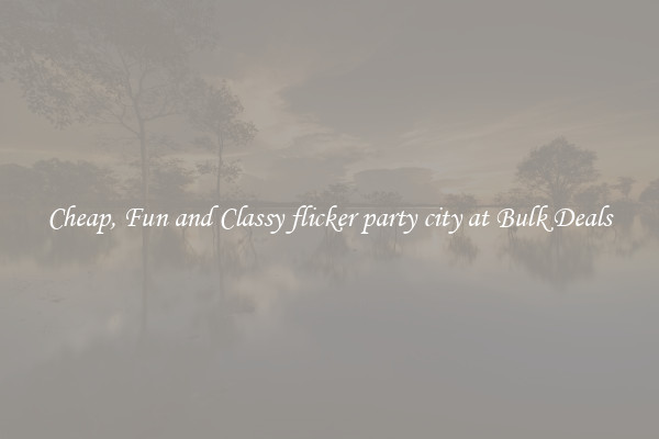 Cheap, Fun and Classy flicker party city at Bulk Deals