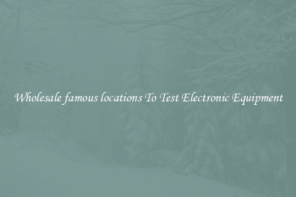 Wholesale famous locations To Test Electronic Equipment