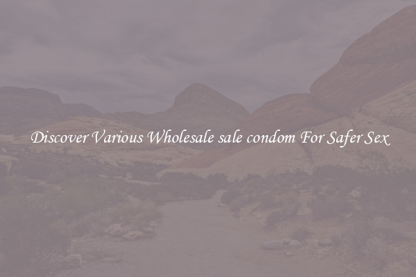 Discover Various Wholesale sale condom For Safer Sex