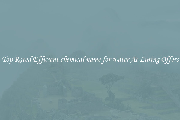 Top Rated Efficient chemical name for water At Luring Offers