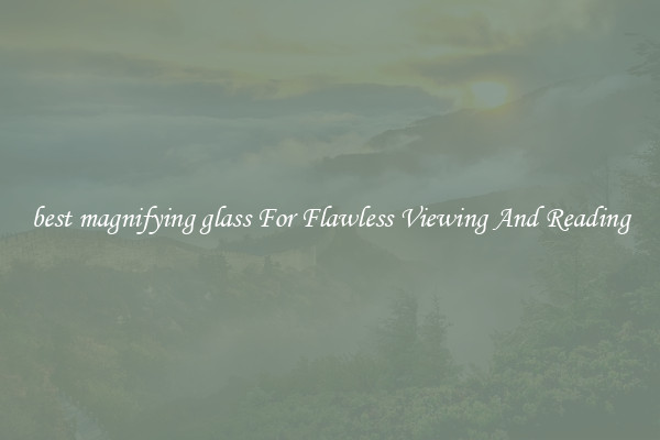 best magnifying glass For Flawless Viewing And Reading