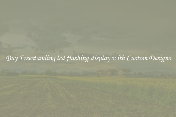 Buy Freestanding lcd flashing display with Custom Designs