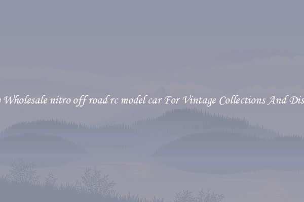 Buy Wholesale nitro off road rc model car For Vintage Collections And Display