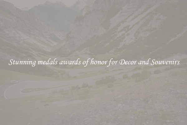 Stunning medals awards of honor for Decor and Souvenirs