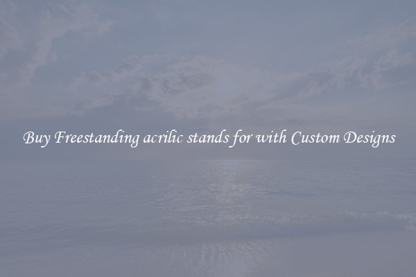 Buy Freestanding acrilic stands for with Custom Designs