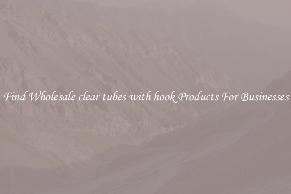 Find Wholesale clear tubes with hook Products For Businesses