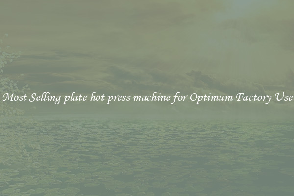 Most Selling plate hot press machine for Optimum Factory Use