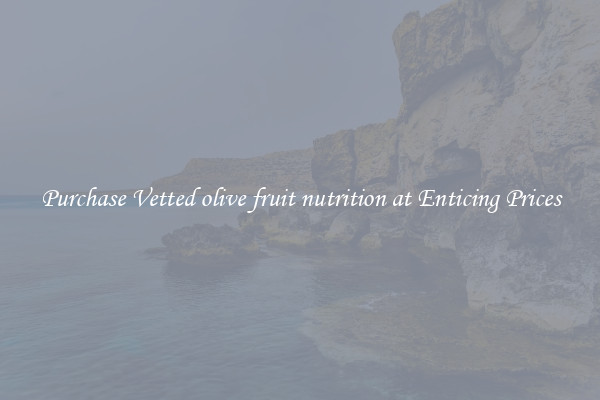 Purchase Vetted olive fruit nutrition at Enticing Prices