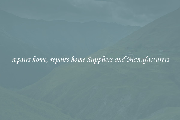 repairs home, repairs home Suppliers and Manufacturers