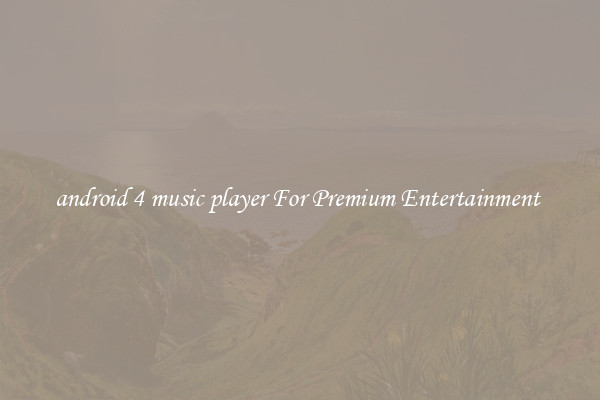 android 4 music player For Premium Entertainment 