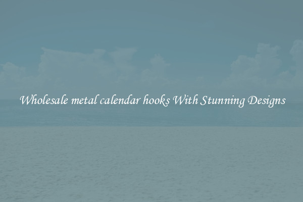 Wholesale metal calendar hooks With Stunning Designs