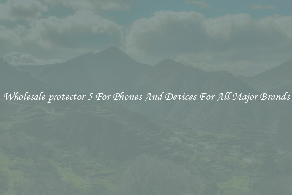 Wholesale protector 5 For Phones And Devices For All Major Brands