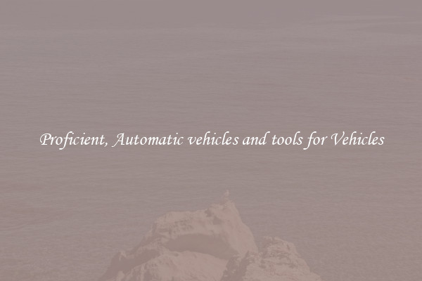 Proficient, Automatic vehicles and tools for Vehicles