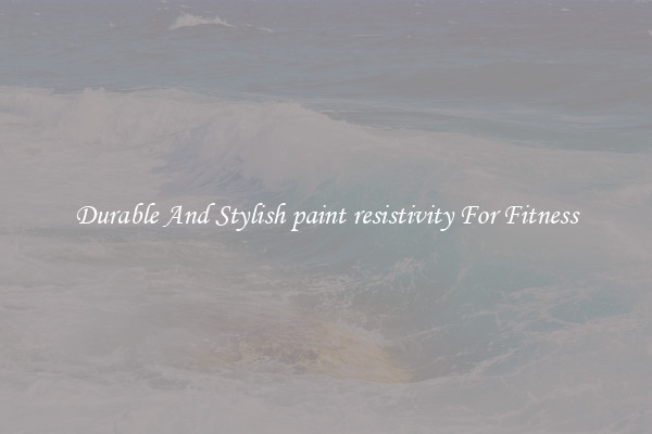 Durable And Stylish paint resistivity For Fitness