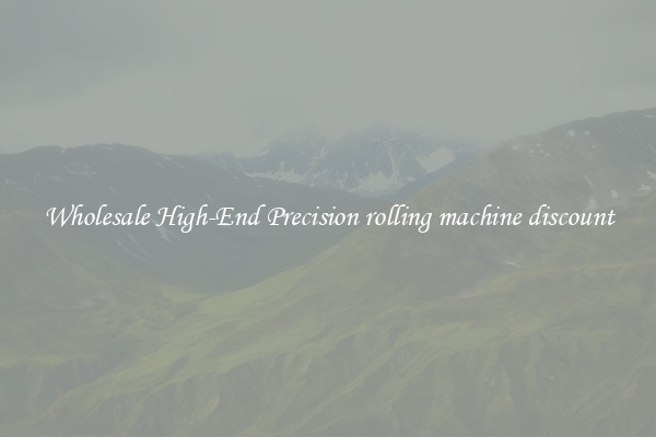 Wholesale High-End Precision rolling machine discount