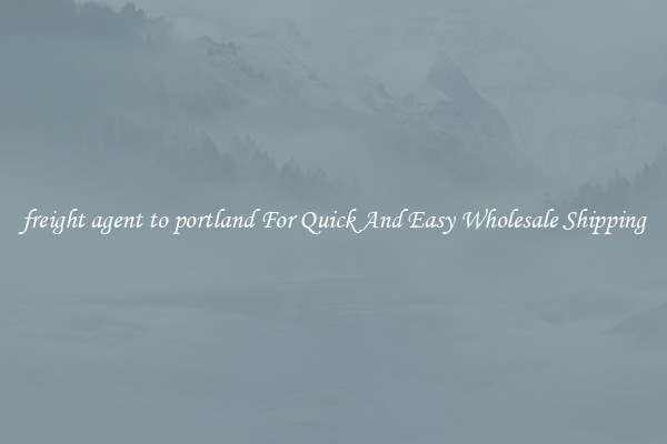 freight agent to portland For Quick And Easy Wholesale Shipping