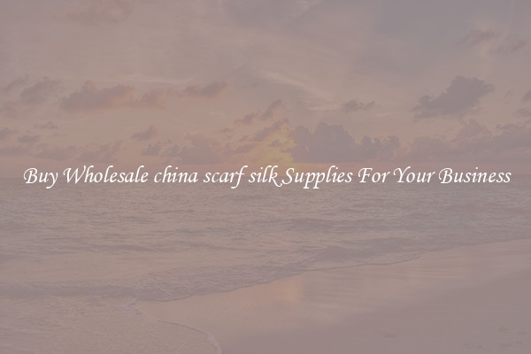 Buy Wholesale china scarf silk Supplies For Your Business