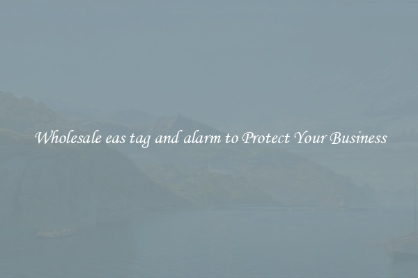 Wholesale eas tag and alarm to Protect Your Business
