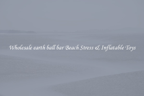Wholesale earth ball bar Beach Stress & Inflatable Toys